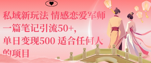 私域新玩法情感恋爱军师一篇笔记引流50+，单日变现5张适合任何人的项目网创-网赚-电商-tk-出海-AI-抖音-快手-小红书-视频号-玩法-创业-小程序-公众号-私域-s粉网创智库