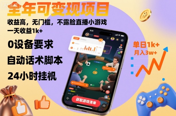 全年可变现项目，收益高，无门槛，不露脸直播小游戏，一天收益1k+【揭秘】网创-网赚-电商-tk-出海-AI-抖音-快手-小红书-视频号-玩法-创业-小程序-公众号-私域-s粉网创智库
