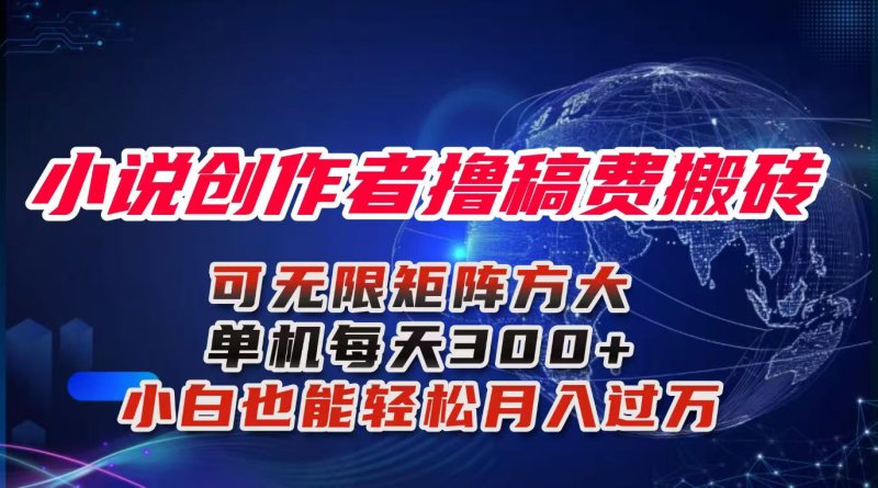 小说创作者撸稿费搬砖玩法，单机每天300+小白也能轻松月入过万的保姆级…网创-网赚-电商-tk-出海-AI-抖音-快手-小红书-视频号-玩法-创业-小程序-公众号-私域-s粉网创智库