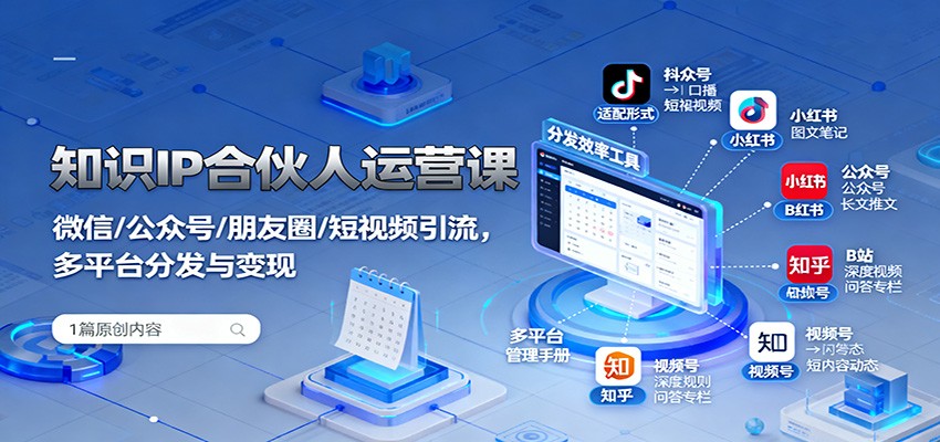 知识IP合伙人运营课:微信/公众号/朋友圈/短视频引流,多平台分发与变现 - 网创智库网创-网赚-电商-tk-出海-AI-抖音-快手-小红书-视频号-玩法-创业-小程序-公众号-私域-s粉网创智库