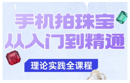手机拍珠宝从入门到精通，告别拍不出珠宝质感的困扰网创-网赚-电商-tk-出海-AI-抖音-快手-小红书-视频号-玩法-创业-小程序-公众号-私域-s粉网创智库