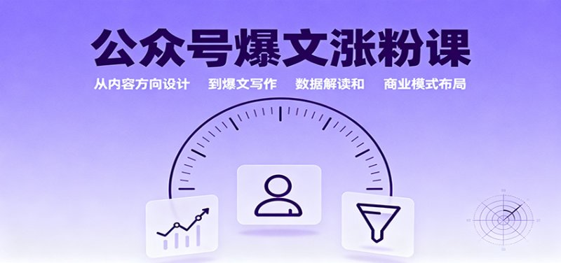 公众号爆文涨粉课：从内容方向设计到爆文写作，数据解读和商业模式布局网创-网赚-电商-tk-出海-AI-抖音-快手-小红书-视频号-玩法-创业-小程序-公众号-私域-s粉网创智库