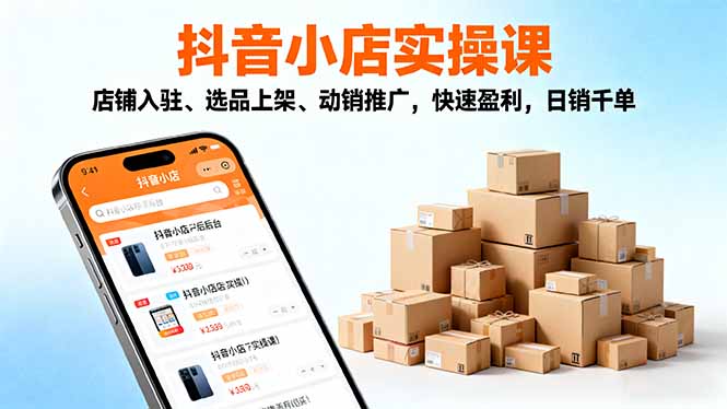 2025抖音小店实操课，店铺入驻、选品上架、动销推广，快速盈利，日销千单网创-网赚-电商-tk-出海-AI-抖音-快手-小红书-视频号-玩法-创业-小程序-公众号-私域-s粉网创智库