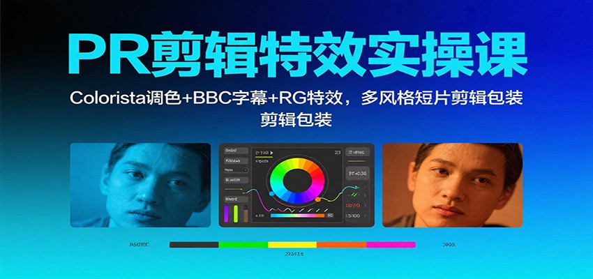 PR剪辑特效实操课:Colorista调色+BBC字幕+RG特效,多风格短片剪辑包装 - 网创智库网创-网赚-电商-tk-出海-AI-抖音-快手-小红书-视频号-玩法-创业-小程序-公众号-私域-s粉网创智库