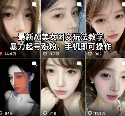 最新AI美女图文玩法教学，暴力起号涨粉，手机即可操作网创-网赚-电商-tk-出海-AI-抖音-快手-小红书-视频号-玩法-创业-小程序-公众号-私域-s粉网创智库