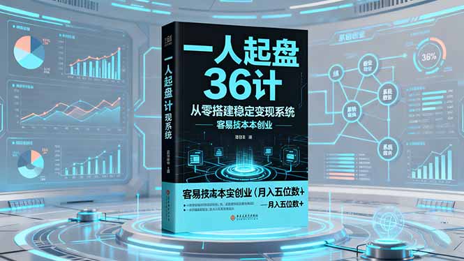 一人起盘36计：从零搭建稳定变现系统，实现低成本创业，月入五位数+网创-网赚-电商-tk-出海-AI-抖音-快手-小红书-视频号-玩法-创业-小程序-公众号-私域-s粉网创智库