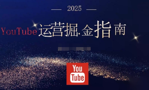 2025油管YouTuBe运营掘金指南，全方位帮你从零搭建油管运营体系网创-网赚-电商-tk-出海-AI-抖音-快手-小红书-视频号-玩法-创业-小程序-公众号-私域-s粉网创智库