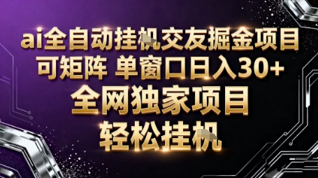 AI全自动聊天交友掘金项目，批量可矩阵，单窗口收益轻松30+【揭秘】网创-网赚-电商-tk-出海-AI-抖音-快手-小红书-视频号-玩法-创业-小程序-公众号-私域-s粉网创智库