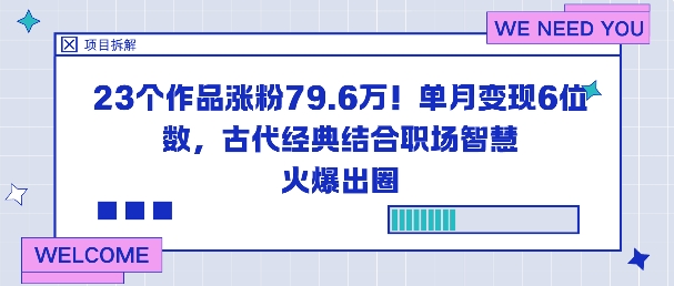 23个作品涨粉79.6W！单月变现6位数，古代经典结合职场智慧火爆出圈网创-网赚-电商-tk-出海-AI-抖音-快手-小红书-视频号-玩法-创业-小程序-公众号-私域-s粉网创智库