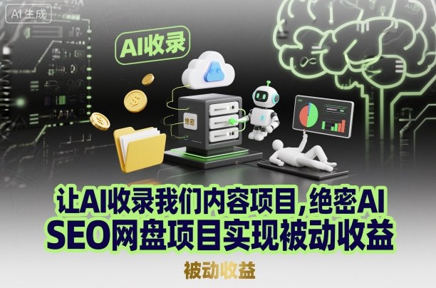 让AI收录我们内容项目，绝密AI SEO网盘项目实现被动收益网创-网赚-电商-tk-出海-AI-抖音-快手-小红书-视频号-玩法-创业-小程序-公众号-私域-s粉网创智库
