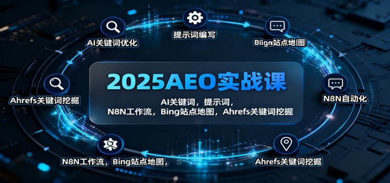 2025AEO实战课：AI关键词，提示词，N8N工作流，Bing站点地图，Ahrefs关键词挖掘网创-网赚-电商-tk-出海-AI-抖音-快手-小红书-视频号-玩法-创业-小程序-公众号-私域-s粉网创智库