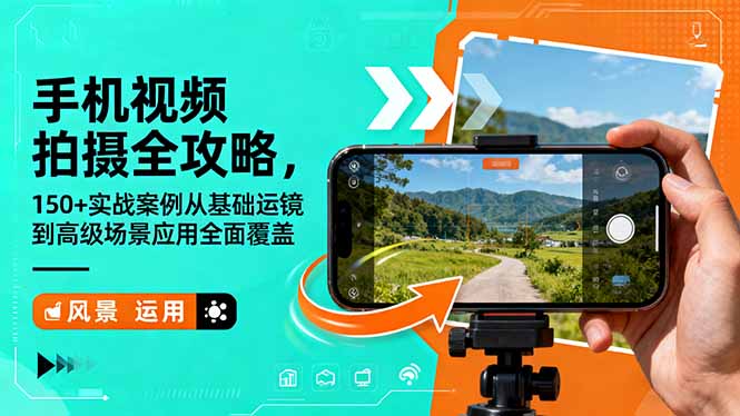 手机视频拍摄全攻略，150+实战案例从基础运镜到高级场景应用全面覆盖网创-网赚-电商-tk-出海-AI-抖音-快手-小红书-视频号-玩法-创业-小程序-公众号-私域-s粉网创智库