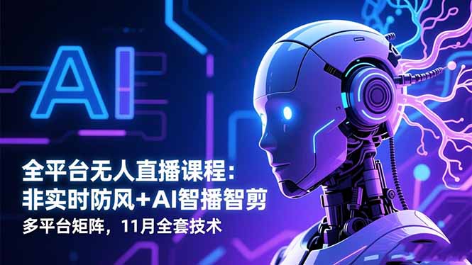 全平台无人直播课程：非实时防风＋AI智播智剪＋多平台矩阵，11月全套技术网创-网赚-电商-tk-出海-AI-抖音-快手-小红书-视频号-玩法-创业-小程序-公众号-私域-s粉网创智库