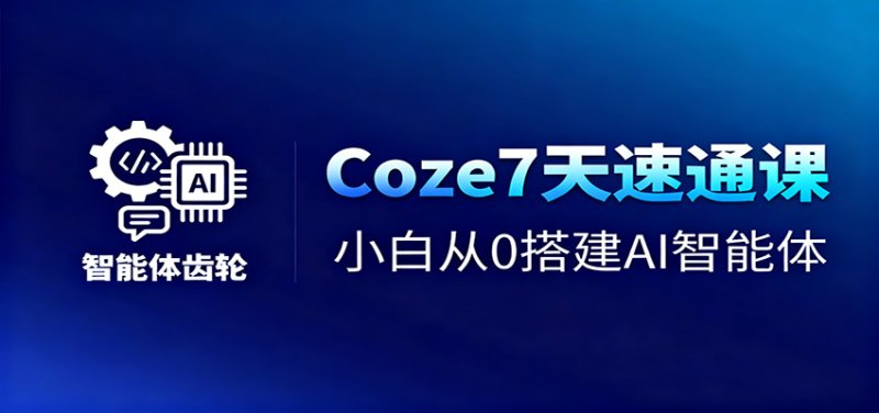 Coze7天速通课，小白从0搭建AI智能体+短视频工作流网创-网赚-电商-tk-出海-AI-抖音-快手-小红书-视频号-玩法-创业-小程序-公众号-私域-s粉网创智库
