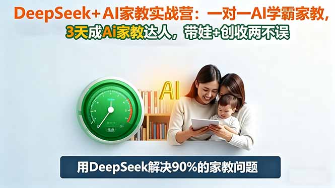DeepSeek+AI家教实战营：1对1AI学霸家教,3天成Ai家教达人,带娃+创收两不误网创-网赚-电商-tk-出海-AI-抖音-快手-小红书-视频号-玩法-创业-小程序-公众号-私域-s粉网创智库