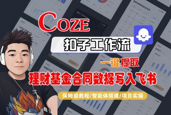 Coze扣子智能体工作流一键提取理财基金合同数据写入飞书,全流程保姆级教学网创-网赚-电商-tk-出海-AI-抖音-快手-小红书-视频号-玩法-创业-小程序-公众号-私域-s粉网创智库