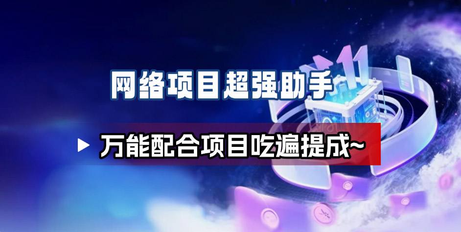 网络项目万能辅助工具_万能配合拉新项目吃遍提成 - 网创智库网创-网赚-电商-tk-出海-AI-抖音-快手-小红书-视频号-玩法-创业-小程序-公众号-私域-s粉网创智库