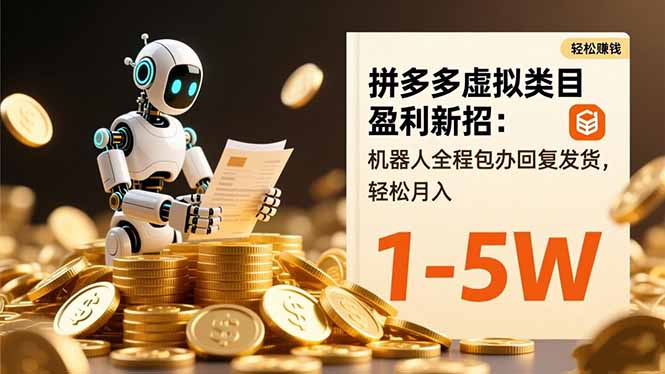 拼多多虚拟类目盈利新招：机器人全程包办回复发货，轻松月入 1-5W网创-网赚-电商-tk-出海-AI-抖音-快手-小红书-视频号-玩法-创业-小程序-公众号-私域-s粉网创智库