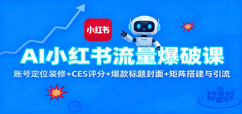 AI小红书流量爆破课：账号定位装修+CES 评分+爆款标题封面+矩阵搭建与引流 - 网创智库网创-网赚-电商-tk-出海-AI-抖音-快手-小红书-视频号-玩法-创业-小程序-公众号-私域-s粉网创智库
