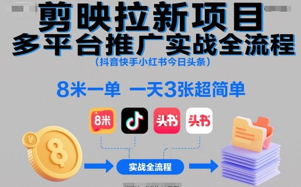 剪映拉新项目多平台推广实战全流程(抖音快手小红书今日头条)，8米一单，一天3张超简单网创-网赚-电商-tk-出海-AI-抖音-快手-小红书-视频号-玩法-创业-小程序-公众号-私域-s粉网创智库