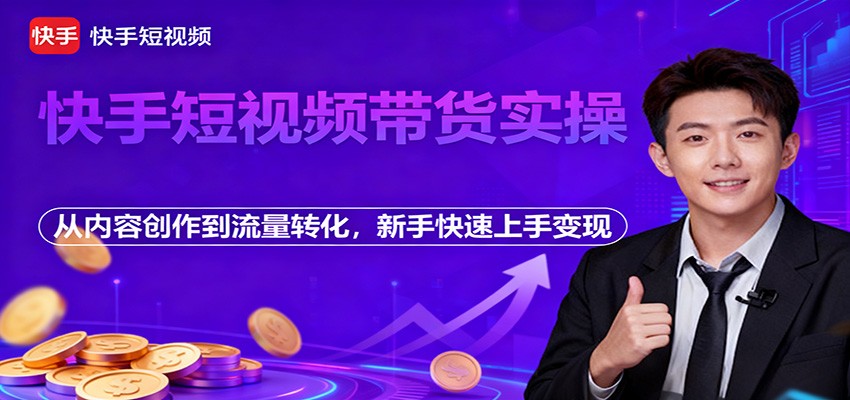 快手短视频带货实操,从内容创作到流量转化,新手快速上手变现 - 网创智库网创-网赚-电商-tk-出海-AI-抖音-快手-小红书-视频号-玩法-创业-小程序-公众号-私域-s粉网创智库