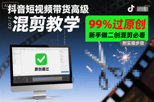 抖音短视频带货高级混剪教学，99%过原创，新手做二创混剪必看网创-网赚-电商-tk-出海-AI-抖音-快手-小红书-视频号-玩法-创业-小程序-公众号-私域-s粉网创智库