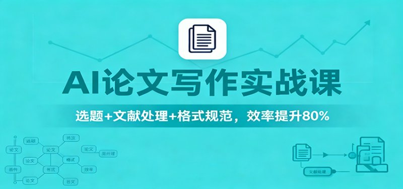 AI论文写作实战课：选题+文献处理+格式规范，效率提升80%网创-网赚-电商-tk-出海-AI-抖音-快手-小红书-视频号-玩法-创业-小程序-公众号-私域-s粉网创智库