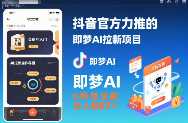 抖音官方力推的即梦AI拉新项目，0粉丝也能日入857+(附即梦AI拉新推广入口及教学)网创-网赚-电商-tk-出海-AI-抖音-快手-小红书-视频号-玩法-创业-小程序-公众号-私域-s粉网创智库