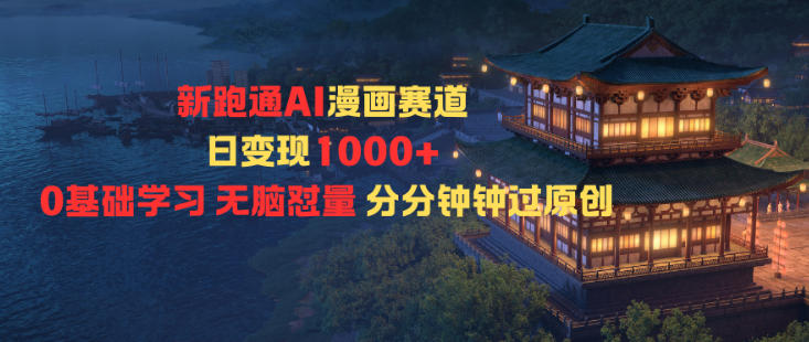 新跑通AI漫画赛道日变现1k+0基础学习无脑怼量分分钟钟过原创网创-网赚-电商-tk-出海-AI-抖音-快手-小红书-视频号-玩法-创业-小程序-公众号-私域-s粉网创智库