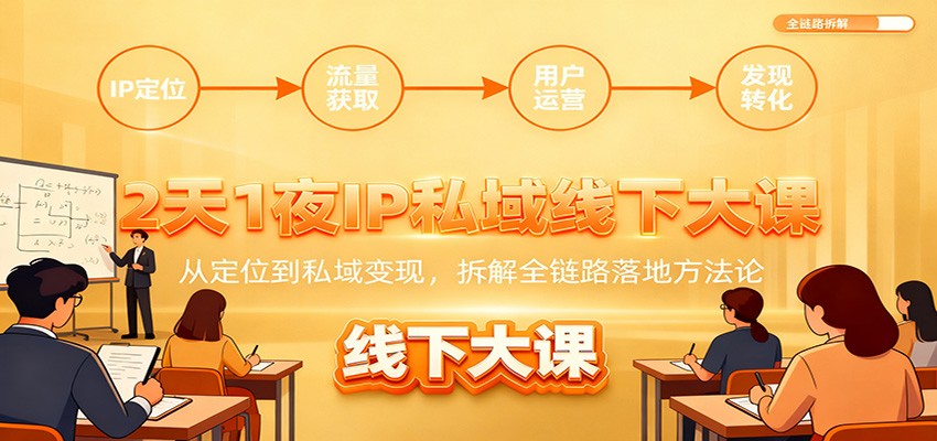 2天1夜IP私域线下大课：从定位到私域变现，拆解全链路落地方法论 - 网创智库网创-网赚-电商-tk-出海-AI-抖音-快手-小红书-视频号-玩法-创业-小程序-公众号-私域-s粉网创智库