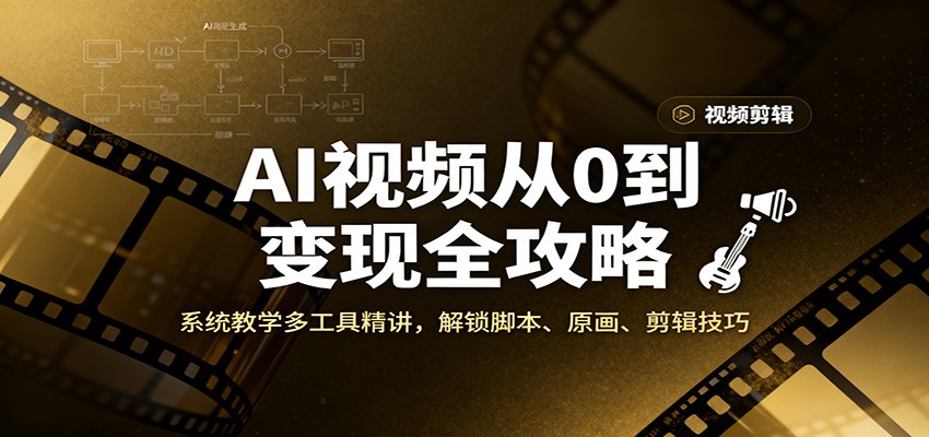 AI视频从0到变现全攻略，系统教学多工具精讲，解锁脚本、原画、剪辑技巧 - 网创智库网创-网赚-电商-tk-出海-AI-抖音-快手-小红书-视频号-玩法-创业-小程序-公众号-私域-s粉网创智库
