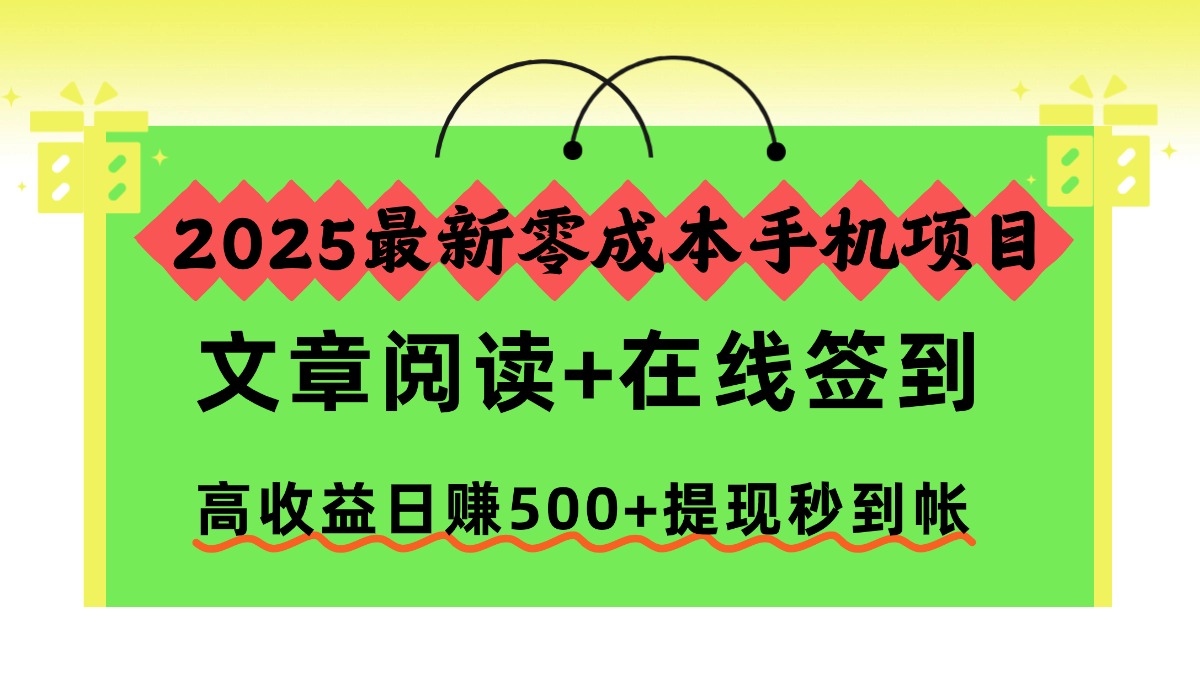 2025最新零成本手机项目，文章阅读+在线签到，高收益日赚500+提现秒到帐 - 网创智库网创-网赚-电商-tk-出海-AI-抖音-快手-小红书-视频号-玩法-创业-小程序-公众号-私域-s粉网创智库