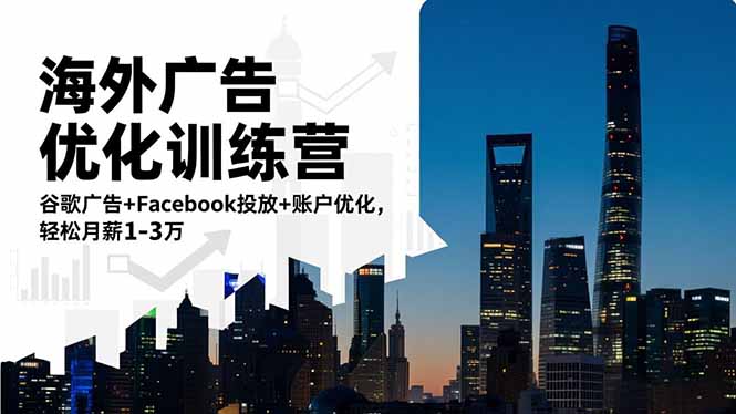 海外广告优化训练营：谷歌广告+Facebook投放+账户优化，轻松月薪1-3万网创-网赚-电商-tk-出海-AI-抖音-快手-小红书-视频号-玩法-创业-小程序-公众号-私域-s粉网创智库