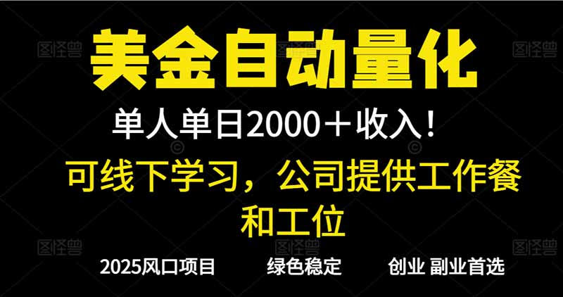 2025超前美金自动量化！单人单日收益1000+，线下学习，支持实地考察网创-网赚-电商-tk-出海-AI-抖音-快手-小红书-视频号-玩法-创业-小程序-公众号-私域-s粉网创智库