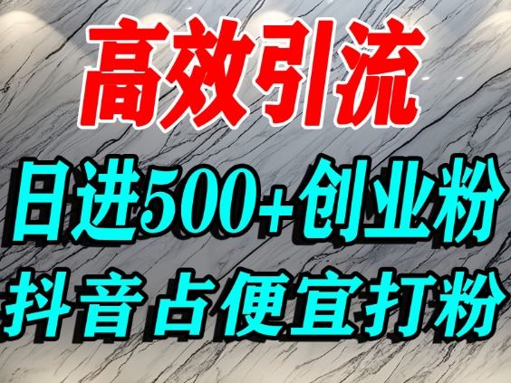 怎么打创业粉？抖音利用占便宜心理引流创业粉，单人日引500+精准流量网创-网赚-电商-tk-出海-AI-抖音-快手-小红书-视频号-玩法-创业-小程序-公众号-私域-s粉网创智库