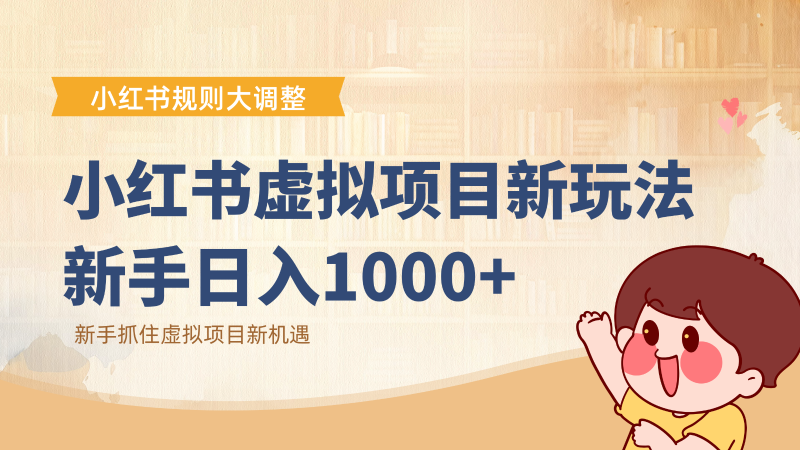 小红书虚拟项目变现课：抓住平台规则调整机遇，新手日入1000+网创-网赚-电商-tk-出海-AI-抖音-快手-小红书-视频号-玩法-创业-小程序-公众号-私域-s粉网创智库