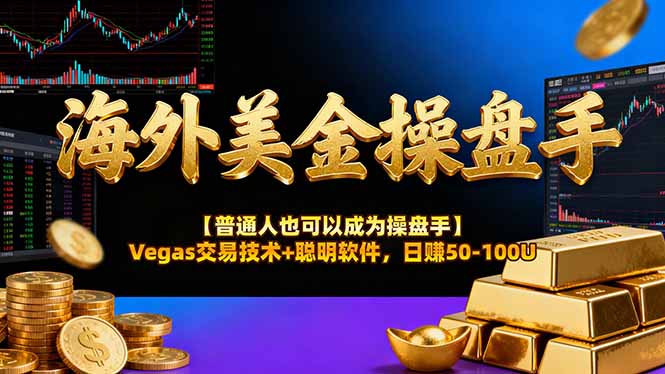 海外美金操盘手技术【普通人也可以成为操盘手】Vegas交易技术+聪明软件，日赚50-100U网创-网赚-电商-tk-出海-AI-抖音-快手-小红书-视频号-玩法-创业-小程序-公众号-私域-s粉网创智库