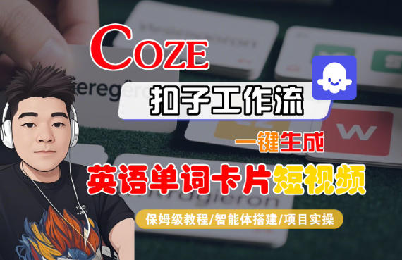 Coze扣子智能体工作流一键生成“英语单词卡片“短视频，全流程保姆级教学网创-网赚-电商-tk-出海-AI-抖音-快手-小红书-视频号-玩法-创业-小程序-公众号-私域-s粉网创智库