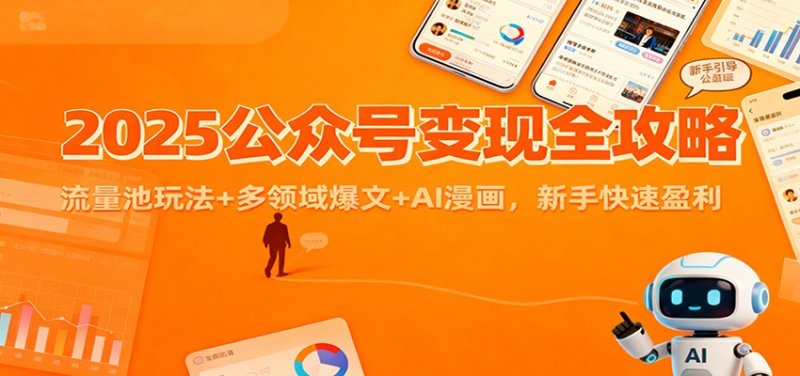 2025公众号变现全攻略：流量池玩法+多领域爆文+AI漫画，新手快速盈利网创-网赚-电商-tk-出海-AI-抖音-快手-小红书-视频号-玩法-创业-小程序-公众号-私域-s粉网创智库