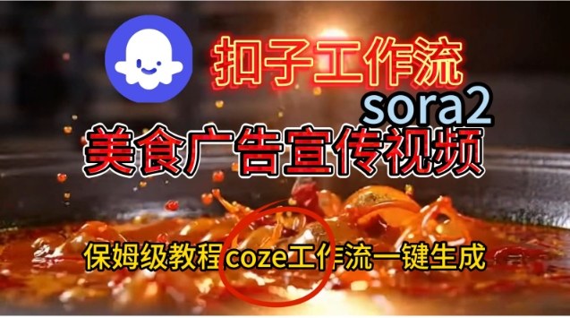 Coze扣子工作流一键生成Sora2美食户告宣传视频，保姆级搭建教程网创-网赚-电商-tk-出海-AI-抖音-快手-小红书-视频号-玩法-创业-小程序-公众号-私域-s粉网创智库