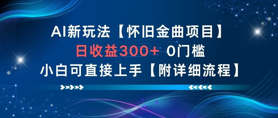 AI新玩法，怀旧金曲项目，日收益3张+，0门槛小白可直接上手【附详细流程】 - 网创智库网创-网赚-电商-tk-出海-AI-抖音-快手-小红书-视频号-玩法-创业-小程序-公众号-私域-s粉网创智库