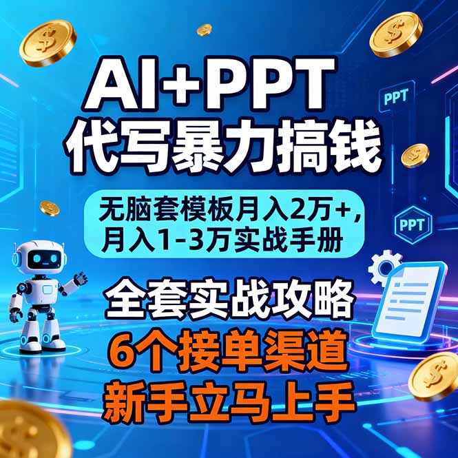 AI+PPT代写暴力搞钱：无脑套模板月入2万+，月入1-3万实战手册网创-网赚-电商-tk-出海-AI-抖音-快手-小红书-视频号-玩法-创业-小程序-公众号-私域-s粉网创智库