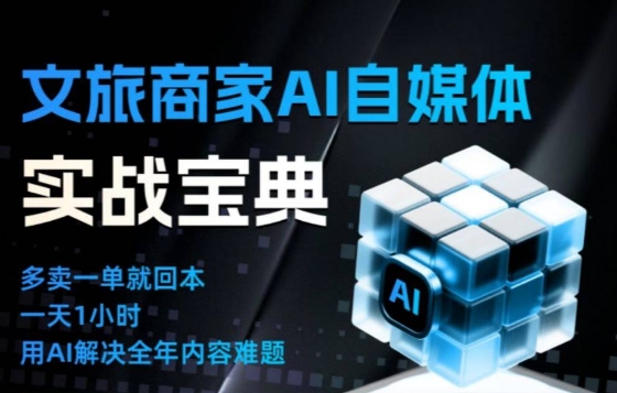 文旅商家AI自媒体实战课，告别无效内卷，用AI重塑文旅自媒体运营思维网创-网赚-电商-tk-出海-AI-抖音-快手-小红书-视频号-玩法-创业-小程序-公众号-私域-s粉网创智库