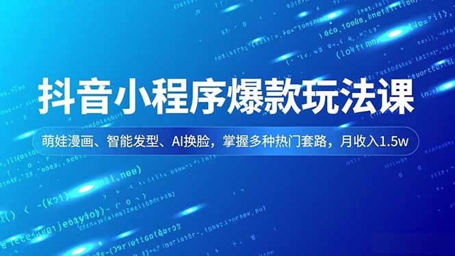 抖音小程序爆款玩法课，萌娃漫画、智能发型、AI换脸，掌握多种热门套路，月收入1.5w网创-网赚-电商-tk-出海-AI-抖音-快手-小红书-视频号-玩法-创业-小程序-公众号-私域-s粉网创智库