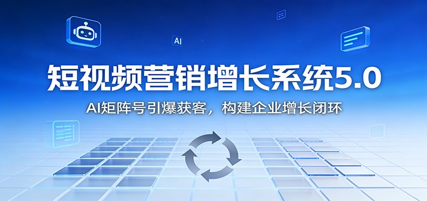 短视频营销增长系统5.0：AI 矩阵号引爆获客，构建企业增长闭环 - 网创智库网创-网赚-电商-tk-出海-AI-抖音-快手-小红书-视频号-玩法-创业-小程序-公众号-私域-s粉网创智库