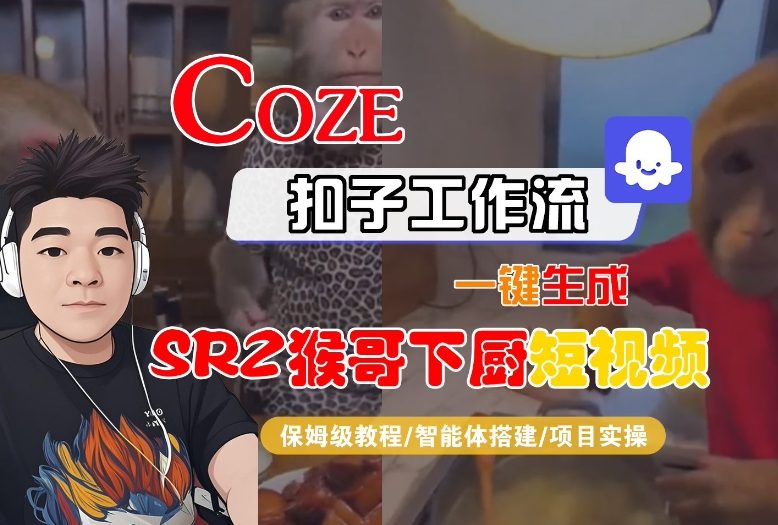Coze扣子智能体工作流一键生成“SORA2猴哥下厨“短视频，全流程保姆级教学网创-网赚-电商-tk-出海-AI-抖音-快手-小红书-视频号-玩法-创业-小程序-公众号-私域-s粉网创智库