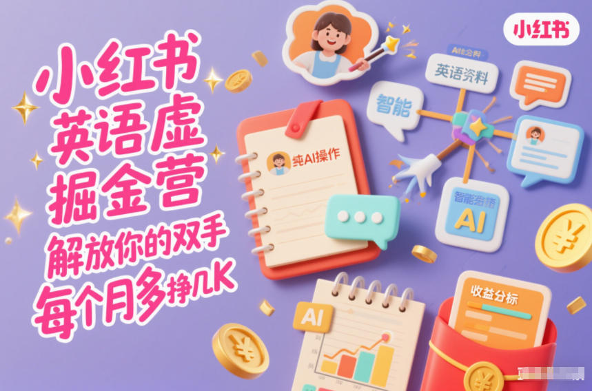 小红书英语虚拟资料掘金营，纯AI操作，解放你的双手，每个月多挣几K - 网创智库网创-网赚-电商-tk-出海-AI-抖音-快手-小红书-视频号-玩法-创业-小程序-公众号-私域-s粉网创智库