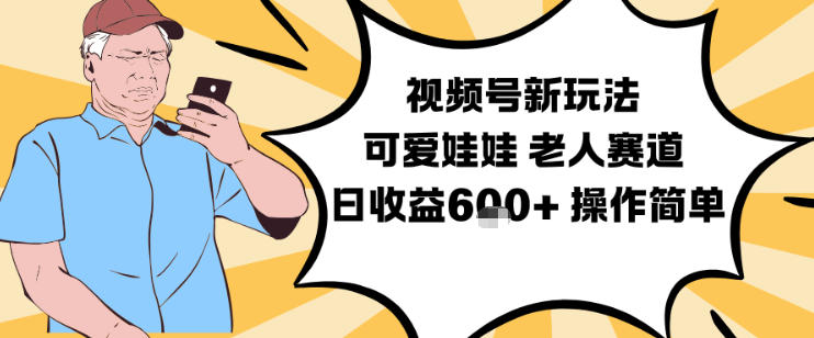 视频号新玩法，可爱娃娃视频制作教学，老人赛道，日收益6张+操作简单网创-网赚-电商-tk-出海-AI-抖音-快手-小红书-视频号-玩法-创业-小程序-公众号-私域-s粉网创智库