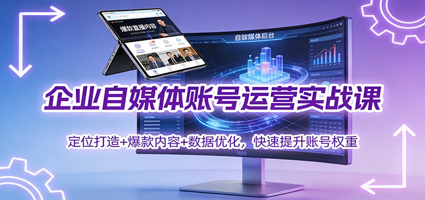 企业自媒体账号运营实战课:定位打造+ 爆款内容+数据优化,快速提升账号权重 - 网创智库网创-网赚-电商-tk-出海-AI-抖音-快手-小红书-视频号-玩法-创业-小程序-公众号-私域-s粉网创智库