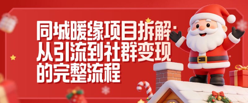 同城暖缘项目拆解：从引流到社群变现的完整流程网创-网赚-电商-tk-出海-AI-抖音-快手-小红书-视频号-玩法-创业-小程序-公众号-私域-s粉网创智库